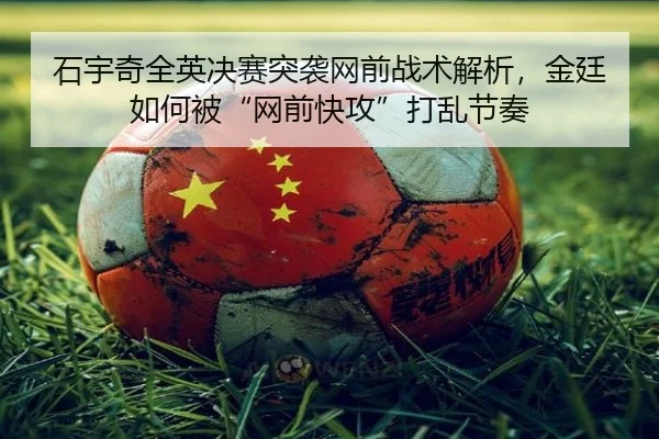 石宇奇全英决赛突袭网前战术解析，金廷如何被“网前快攻”打乱节奏